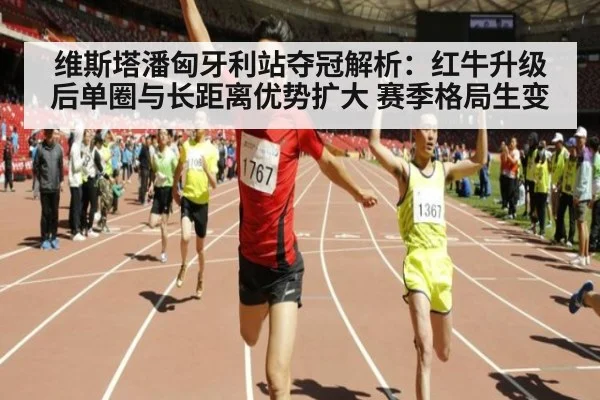 维斯塔潘匈牙利站夺冠解析:红牛升级后单圈与长距离优势扩大 赛季格局生变